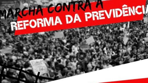[Marcha Unificada contra a Reforma da Previdência em Salvador neste sábado (3)]