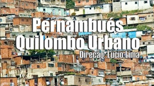 [Documentário Pernambués Quilombo-Urbano foi premiado nas categorias Melhor Roteiro e Melhor Mo...]